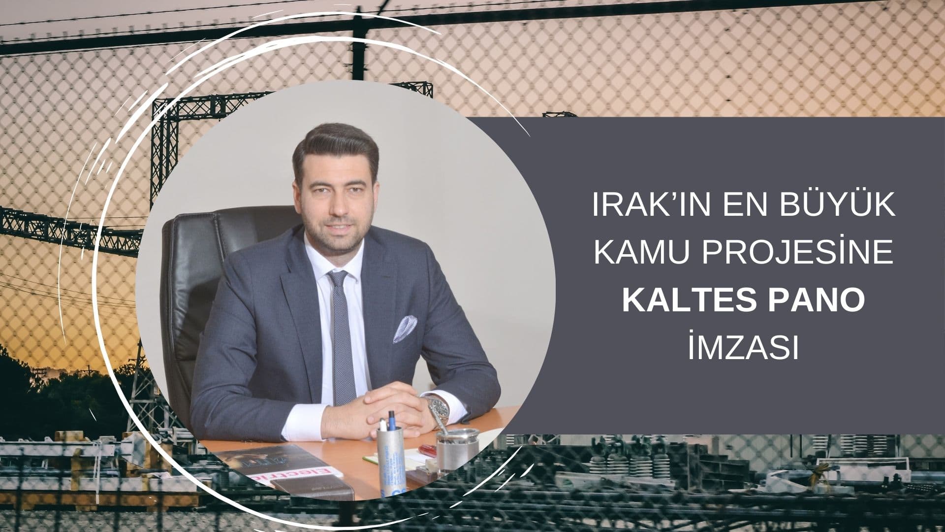 IRAK’IN EN BÜYÜK KAMU PROJESİNE KALTES PANO İMZASI