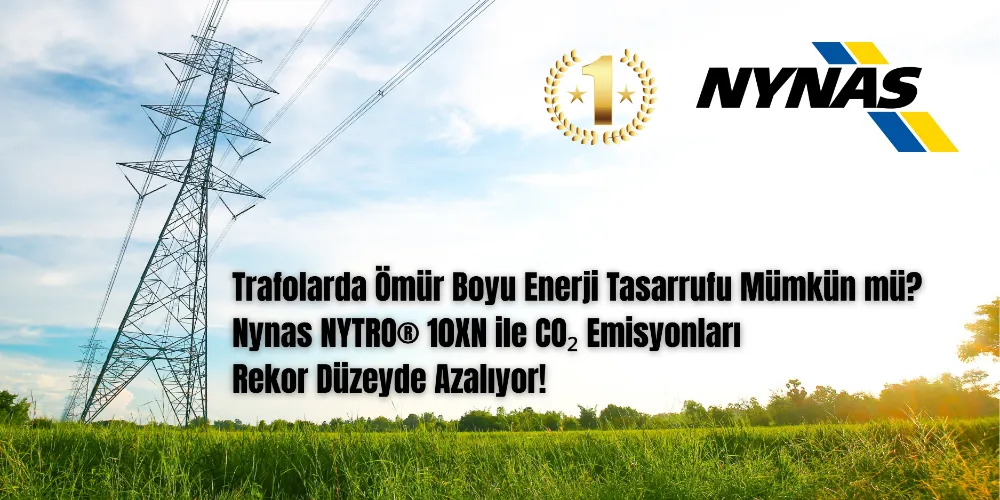 Trafolarda Ömür Boyu Enerji Tasarrufu Mümkün mü? Nynas NYTRO® 10XN ile CO₂ Emisyonları Rekor Düzeyde Azalıyor!